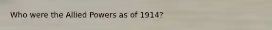 Who were the Allied Powers as of 1914?