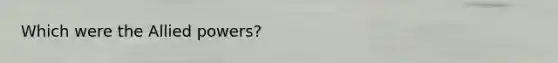 Which were the Allied powers?