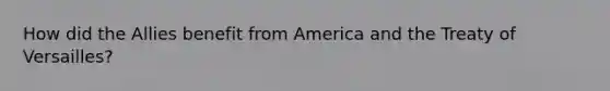 How did the Allies benefit from America and the Treaty of Versailles?