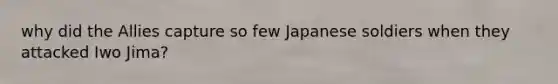 why did the Allies capture so few Japanese soldiers when they attacked Iwo Jima?