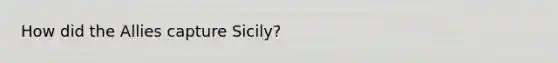 How did the Allies capture Sicily?