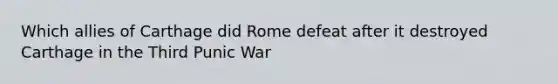 Which allies of Carthage did Rome defeat after it destroyed Carthage in the Third Punic War