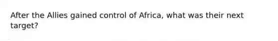 After the Allies gained control of Africa, what was their next target?