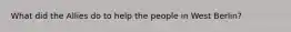 What did the Allies do to help the people in West Berlin?