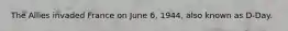 The Allies invaded France on June 6, 1944, also known as D-Day.