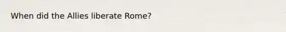 When did the Allies liberate Rome?