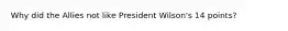 Why did the Allies not like President Wilson's 14 points?