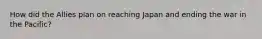 How did the Allies plan on reaching Japan and ending the war in the Pacific?