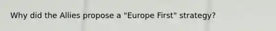 Why did the Allies propose a "Europe First" strategy?