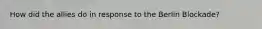 How did the allies do in response to the Berlin Blockade?