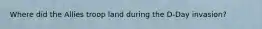 Where did the Allies troop land during the D-Day invasion?
