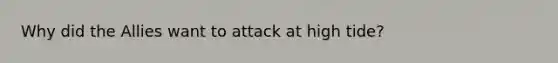 Why did the Allies want to attack at high tide?