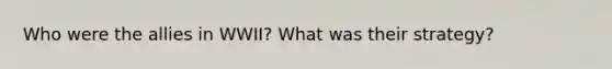 Who were the allies in WWII? What was their strategy?