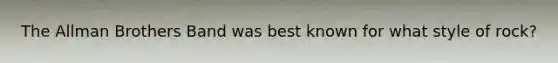 The Allman Brothers Band was best known for what style of rock?