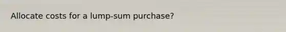 Allocate costs for a lump-sum purchase?