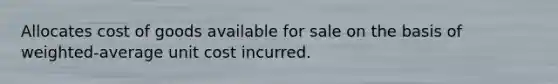 Allocates cost of goods available for sale on the basis of weighted-average unit cost incurred.