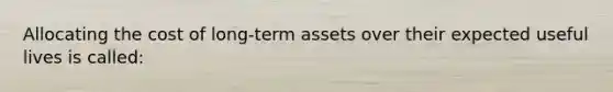 Allocating the cost of long-term assets over their expected useful lives is called: