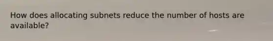 How does allocating subnets reduce the number of hosts are available?