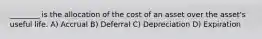 ________ is the allocation of the cost of an asset over the asset's useful life. A) Accrual B) Deferral C) Depreciation D) Expiration