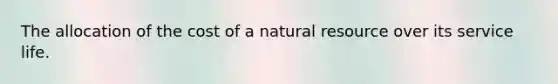 The allocation of the cost of a natural resource over its service life.