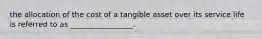 the allocation of the cost of a tangible asset over its service life is referred to as _________________.