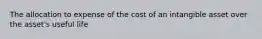 The allocation to expense of the cost of an intangible asset over the asset's useful life