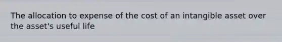 The allocation to expense of the cost of an intangible asset over the asset's useful life