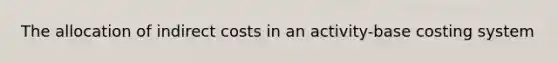The allocation of indirect costs in an activity-base costing system