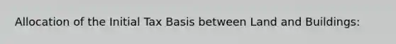 Allocation of the Initial Tax Basis between Land and Buildings: