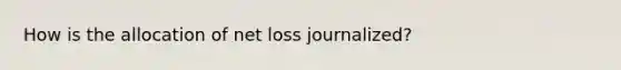 How is the allocation of net loss journalized?