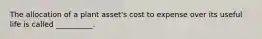 The allocation of a plant asset's cost to expense over its useful life is called __________.