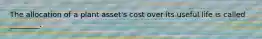 The allocation of a plant asset's cost over its useful life is called ________.