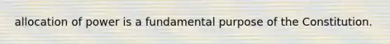 allocation of power is a fundamental purpose of the Constitution.