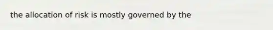 the allocation of risk is mostly governed by the