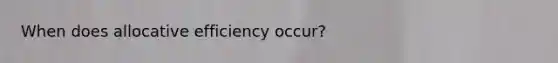 When does allocative efficiency occur?