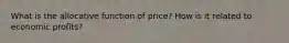 What is the allocative function of price? How is it related to economic profits?