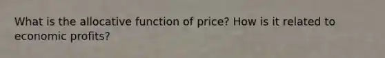 What is the allocative function of price? How is it related to economic profits?