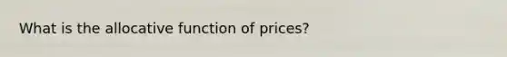 What is the allocative function of prices?