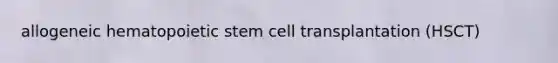 allogeneic hematopoietic stem cell transplantation (HSCT)