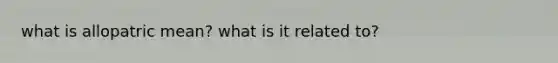 what is allopatric mean? what is it related to?