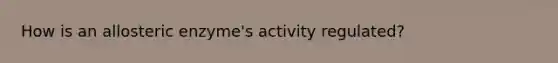 How is an allosteric enzyme's activity regulated?