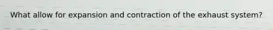 What allow for expansion and contraction of the exhaust system?
