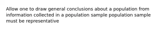 Allow one to draw general conclusions about a population from information collected in a population sample population sample must be representative