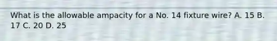 What is the allowable ampacity for a No. 14 fixture wire? A. 15 B. 17 C. 20 D. 25