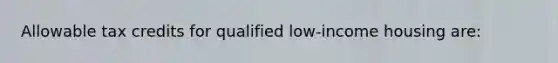 Allowable tax credits for qualified low-income housing are: