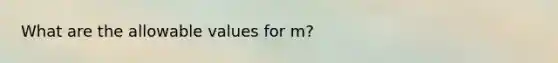 What are the allowable values for m?