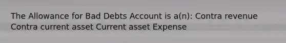 The Allowance for Bad Debts Account is a(n): Contra revenue Contra current asset Current asset Expense