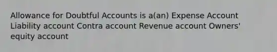 Allowance for Doubtful Accounts is a(an) Expense Account Liability account Contra account Revenue account Owners' equity account