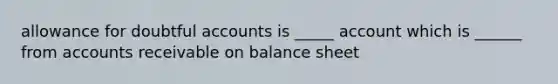 allowance for doubtful accounts is _____ account which is ______ from accounts receivable on balance sheet