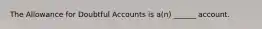 The Allowance for Doubtful Accounts is a(n) ______ account.